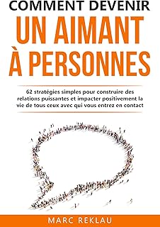 Comment devenir un aimant à personnes: 62 stratégies simples pour construire des relations puissantes et impacter positivement la vie de tous ceux avec qui vous entrez en contact