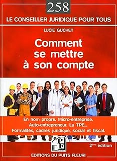 Comment se mettre à son compte: En nom propre. Micro entreprise. Auto-entrepreneur. La TPE... Formalités, cadres juridique, social et fiscal.