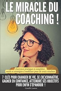 Le miracle du coaching !: 7 clés pour changer de vie, se (re)connaître, gagner en confiance, atteindre ses objectifs pour enfin s’épanouir | Exercices ... à mobiliser pour de vrais résultats